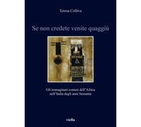 Se non credete venite quaggiù. Gli immaginari contesi dell'Africa nell'Italia de