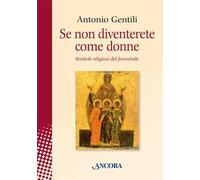 Se Non Diventerete Come Donne. Simboli Religiosi Del Femminile - Antonio Gentili