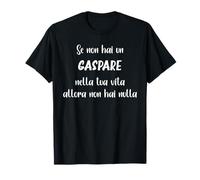 Se Non Hai Un Gaspare nella Tua Vita Gaspare Maglietta
