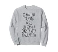 se non l'ha trovato vasco un senso a questa vita figurati io Felpa