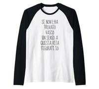 se non l'ha trovato vasco un senso a questa vita figurati io Maglia con Maniche Raglan