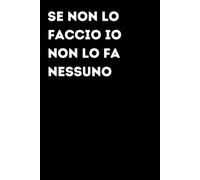 Se non lo faccio io non lo fa nessuno - Taccuino divertente per appunti e idee | Quaderno simpatico da ufficio: Taccuino divertente per appunti, idee ... amici e amiche | Umorismo da ufficio