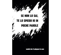 Se non lo sai, te lo spiego io in poche parole: Quaderno per scrivere e disegnare sorridendo