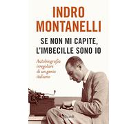 Se non mi capite, l'imbecille sono io. Autobiografia irregolare di un genio italiano