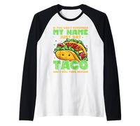 Se non riesci a ricordare il mio nome, dì solo taco e mi trasformerò Maglia con Maniche Raglan