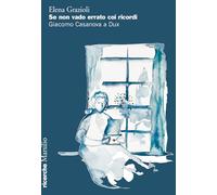Libri Grazioli Elena - Se Non Vado Errato Coi Ricordi. Giacomo Casanova A Dux
