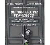 Se nun era pe' Francesco. Storia del bambino salvato dal lattaio nel ghett...