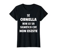 Se Ornella No Lo sa Significa Che Non Esiste Nome Ornella Maglietta