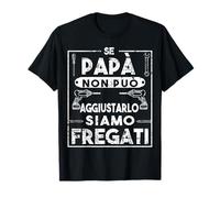 Se papà non può aggiustarlo siamo fregati Maglietta