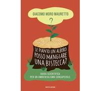 Libri Moro Mauretto Giacomo - Se Pianto Un Albero Posso Mangiare Una Bistecca? G