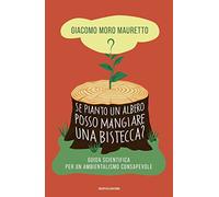 Libri Moro Mauretto Giacomo - Se Pianto Un Albero Posso Mangiare Una Bistecca? G