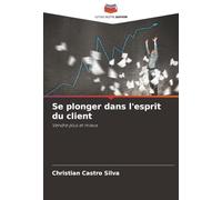 Se plonger dans l'esprit du client: Vendre plus et mieux