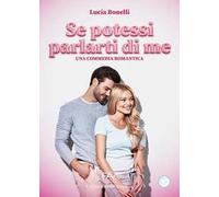 Se potessi parlarti di me. Una commedia romantica