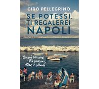 Se potessi, ti regalerei Napoli. Cinque percorsi tra persone, storie e str...
