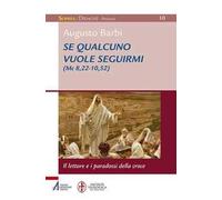 Se qualcuno vuole seguirmi (Mc 8,22-10,52). il lettore e i paradossi della croce