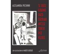 Se quel giorno Enzo Ferrari avesse corso più veloce. Ediz. illustrata