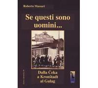 Se questi sono uomini... Dalla Ceka a Kronstadt al Gulag - Massari Roberto