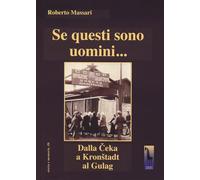 Se questi sono uomini... Dalla Ceka a Kronstadt al Gulag - Massari Roberto