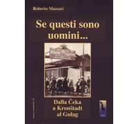 Se questi sono uomini... Dalla Ceka a Kronstadt al Gulag - Massari Roberto