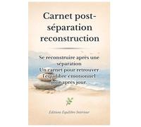 Se reconstruire après une séparation: Un carnet pour retrouver l’équilibre émotionnel jour après jour