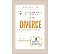 Se relever après un divorce: Carnet guidé de reconstruction après une séparation pour retrouver confiance en soi et prendre un nouveau départ