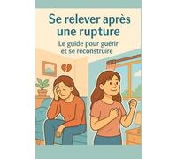 Se relever après une rupture: Le guide pour guérir et se reconstruire