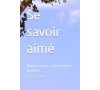 Se savoir aimé: Mon cœur qui a tant aimé les hommes