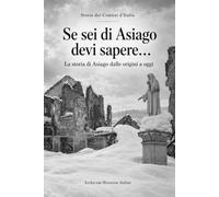 Se sei di Asiago devi sapere…: La storia di Asiago dalle origini a oggi