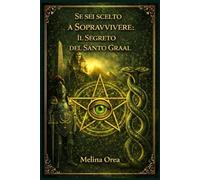 SE SEI STATO SCELTO PER SOPRAVVIVERE: TRASFORMAZIONE IL SEGRETO DEL SANTO GRAAL
