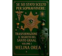 SE SEI STATO SCELTO PER SOPRAVVIVERE: TRASFORMAZIONE. IL SEGRETO DEL SANTO GRAAL. VOLUME 1