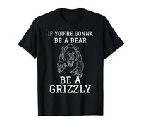 SE SEI UN ORSO SIA UN GRIZZLY Maglietta