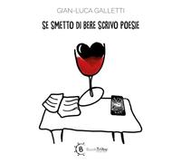 Libri Galletti Gian Luca - Se Smetto Di Bere Scrivo Poesie