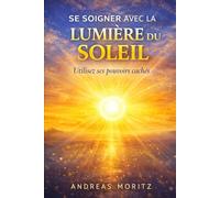 Se soigner avec la lumière du soleil: Utilisez ses pouvoirs cachés