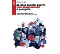 Se solo queste guerre non scoppiassero a piangere. Poesia, musica e dissenso materiali dal Premio Dubito 2022