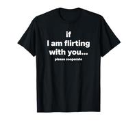 SE STO FLIRTANDO CON TE. PER FAVORE, COOPERATE X Love Statement Maglietta