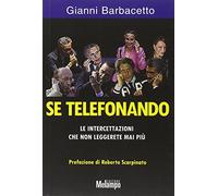 Se telefonando. Le intercettazioni che non leggerete mai più