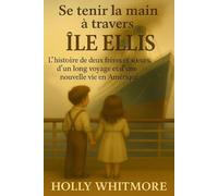 Se tenir la main à travers ÎLE ELLIS: L'histoire de deux frères et sœurs, d'un long voyage et d'une nouvelle vie en Amérique