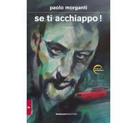 Se ti acchiappo - Morganti Paolo