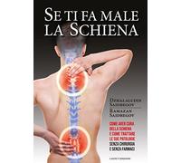 Se ti fa male la schiena - Come avere cura della schiena e come trattare le sue patologie senza chirurgia e senza farmaci.