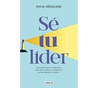 Sé tu lider: Descubre todo tu potencial, atrévete a crecer y transforma tu vida desde tu interior