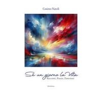 Se un giorno la vita. Racconti, poesie, emozioni