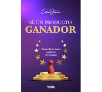 Sé un producto ganador: Desarrolla tu marca poderosa en 10 pasos