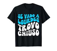 Se Vado A Lourdes Trovo Chiuso Frase Simpatica e Ironica Maglietta