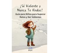 ¡Sé Valiente y Nunca Te Rindas!: Una Guía de Perseverancia para Niñas y Niños