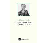 Se volessi potresti alzarti e volare. Testo spagnolo a fronte. Ediz. bilingue