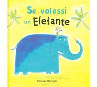 Se volessi un elefante. Ediz. a colori