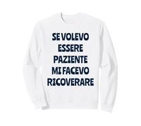 Se Volevo Essere Paziente Mi Facevo Ricoverare Felpa