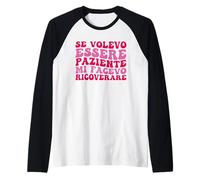 Se Volevo Essere Paziente Mi Facevo Ricoverare Frasi Maglia con Maniche Raglan