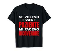 Se Volevo Essere Paziente Mi Facevo Ricoverare Maglietta
