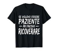 Se Volevo Essere Paziente Mi Facevo Ricoverare Maglietta